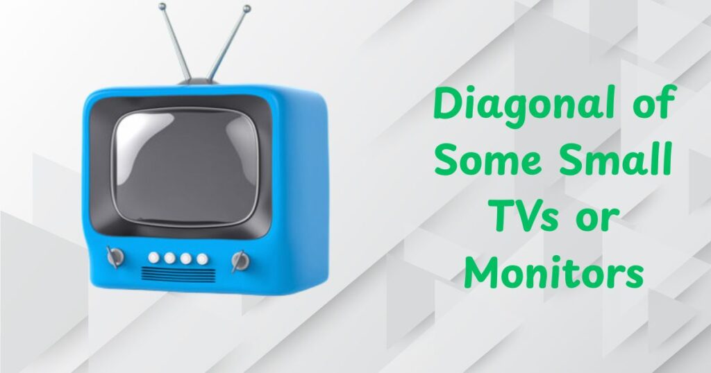 Diagonal of Some Small TVs or Monitors