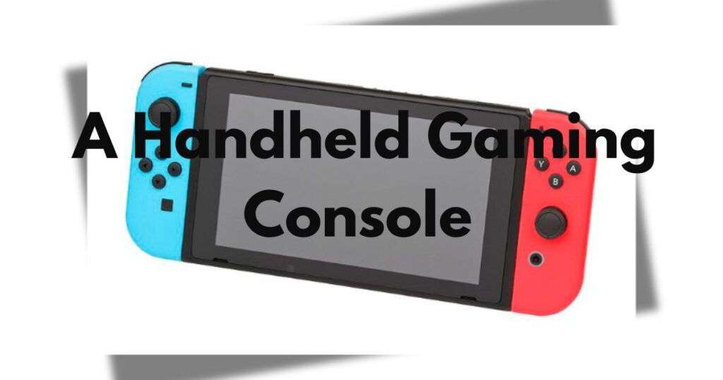 A Handheld Gaming Console (Like Nintendo Switch Lite)