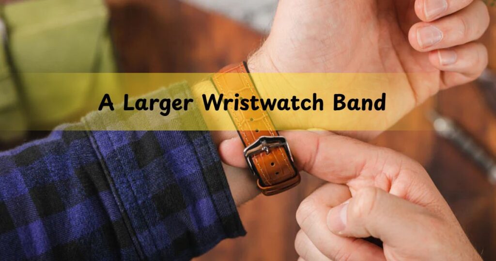 A Larger Wristwatch Band