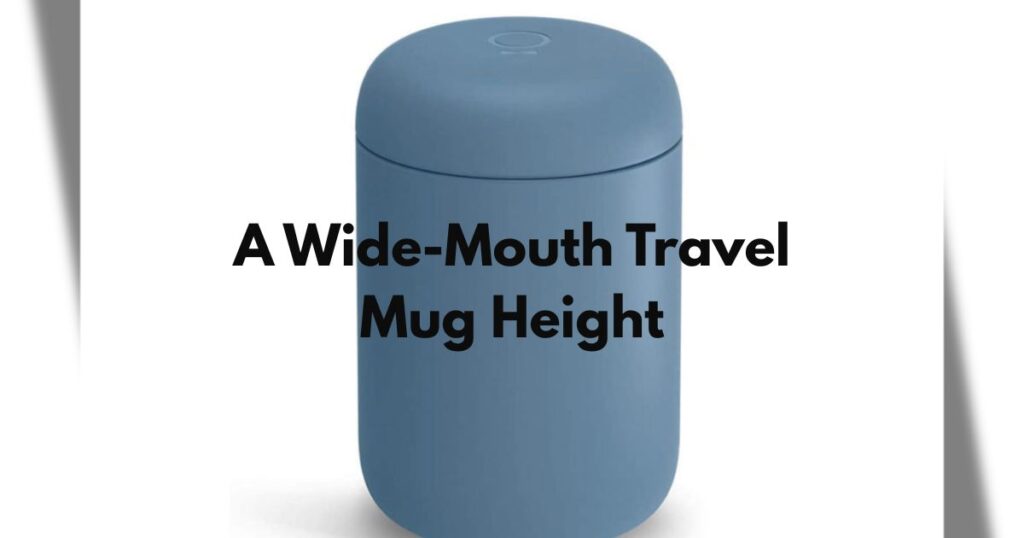 A Wide-Mouth Travel Mug Height
