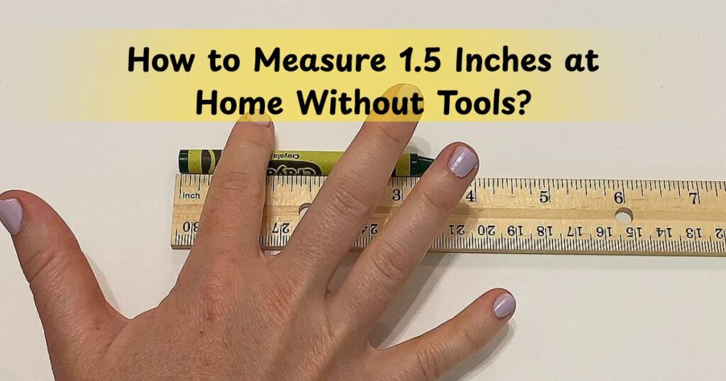 How to Measure 1.5 Inches at Home Without Tools?