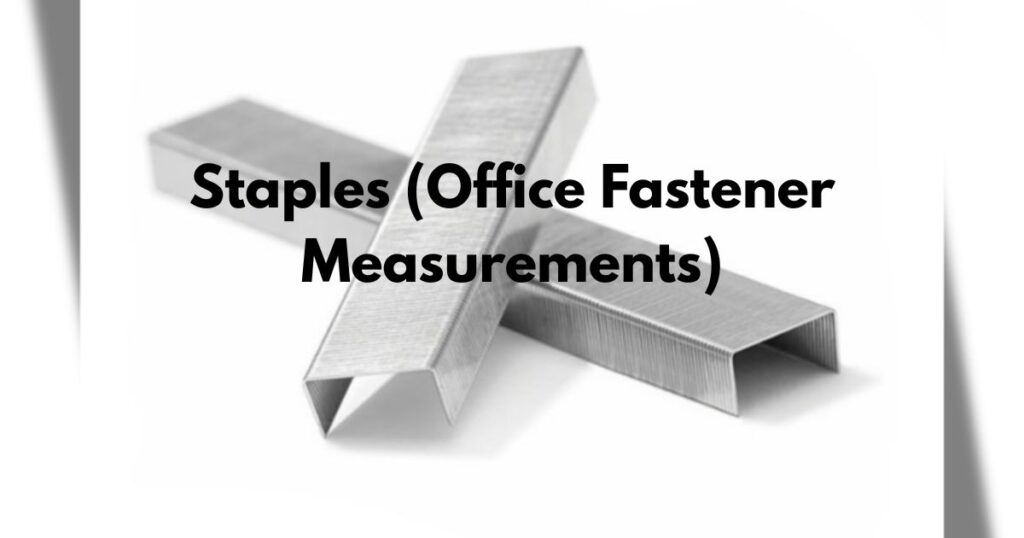 Staples (Office Fastener Measurements)