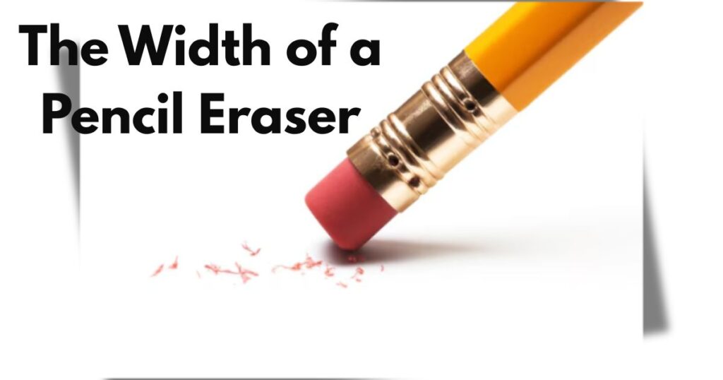 The Width of a Pencil Eraser