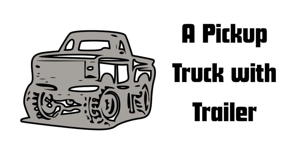 A Pickup Truck with Trailer