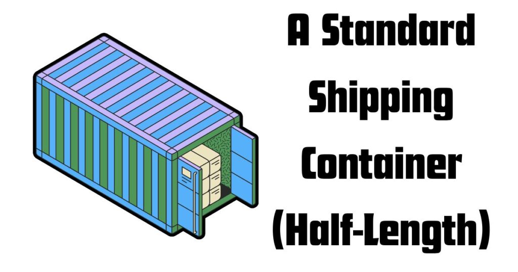 A Standard Shipping Container (Half-Length)
